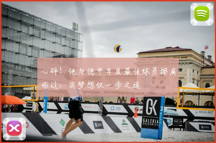 心碎!他与德甲年度最佳球员擦肩而过,离梦想仅一步之遥