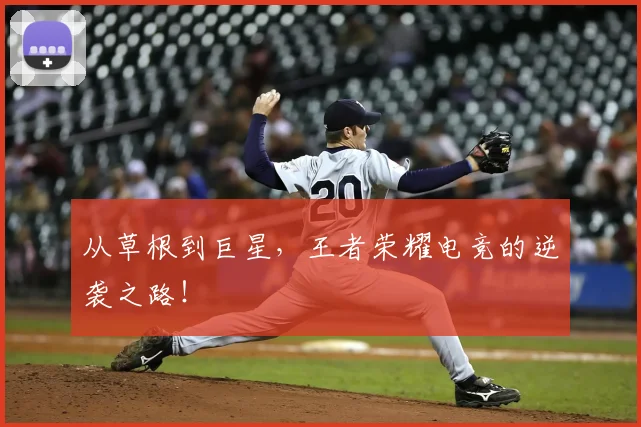 从草根到巨星,王者荣耀电竞的逆袭之路!