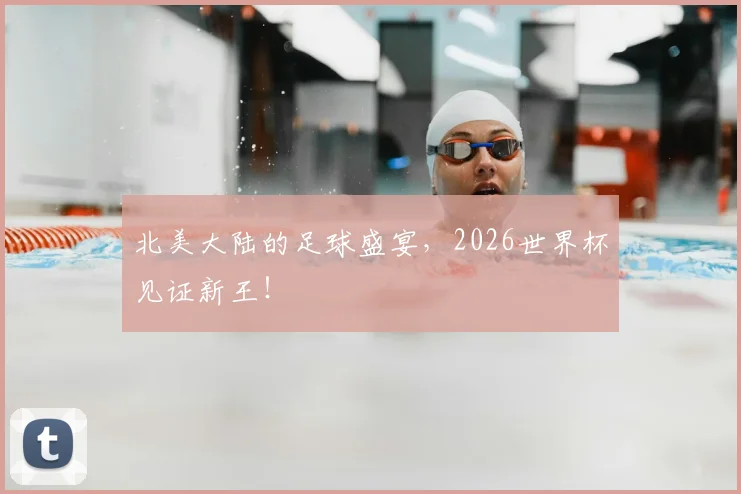 北美大陆的足球盛宴,2026世界杯见证新王!